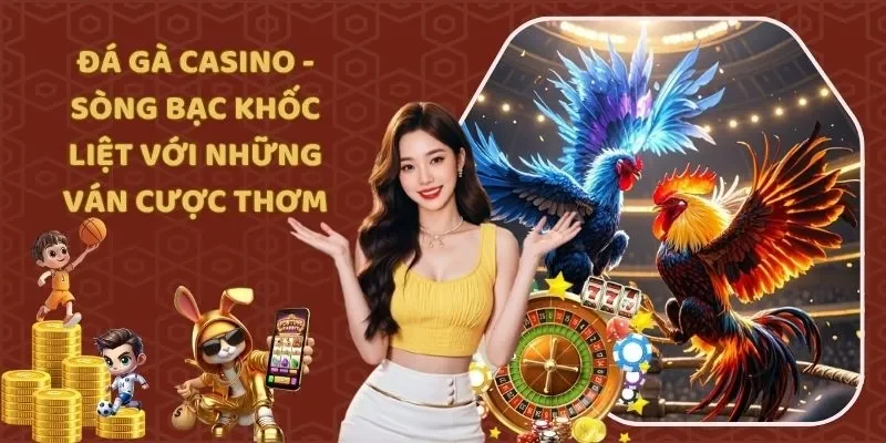 Đá Gà Casino - Sòng Bạc Khốc Liệt Với Những Ván Cược Thơm