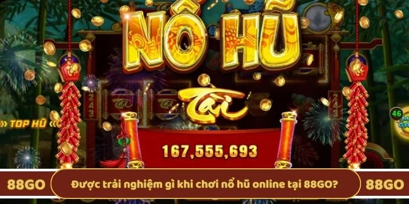 Được trải nghiệm gì khi chơi nổ hũ online tại 88GO?