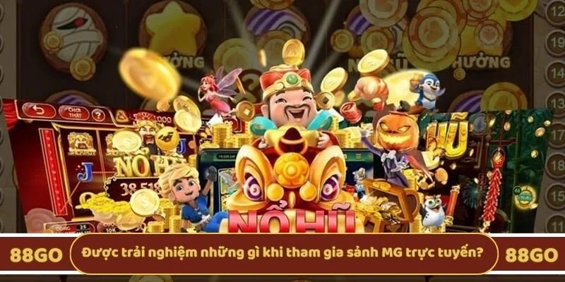 Được trải nghiệm những gì khi tham gia sảnh MG trực tuyến?