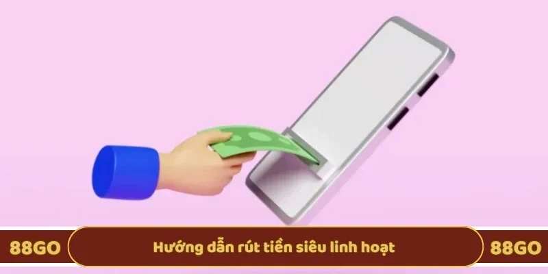 Hướng dẫn rút tiền siêu linh hoạt 