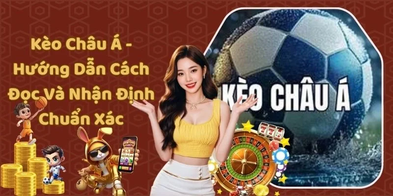 Kèo Châu Á - Hướng Dẫn Cách Đọc Và Nhận Định Chuẩn Xác