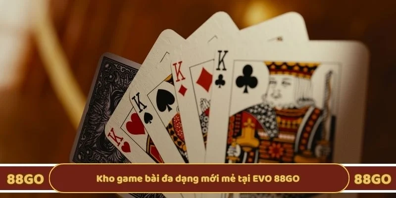 Kho game bài đa dạng mới mẻ tại EVO 88GO