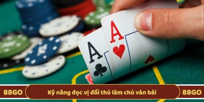 Kỹ năng đọc vị đối thủ làm chủ ván bài