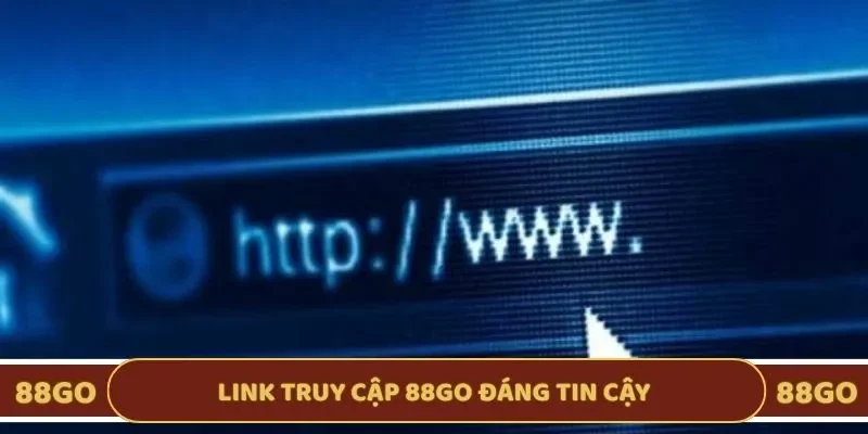 Link truy cập 88 GO không bị chặn, đáng tin cậy