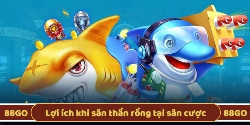 Lợi ích khi săn thần rồng tại sân cược