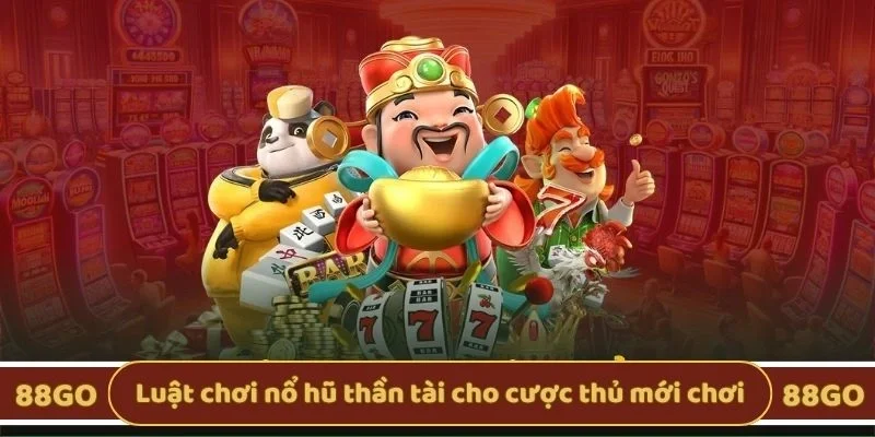 Luật chơi nổ hũ thần tài cho cược thủ mới chơi