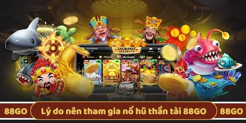 Lý do nên tham gia nổ hũ thần tài 88GO