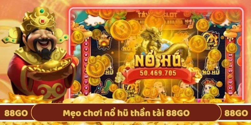 Mẹo chơi nổ hũ thần tài 88GO