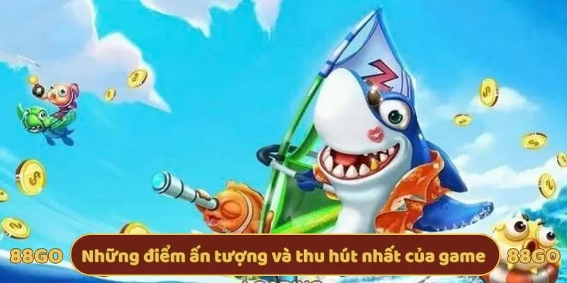 Những điểm ấn tượng và thu hút nhất của game