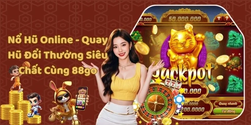 Nổ Hũ Online - Quay Hũ Đổi Thưởng Siêu Chất Cùng 88go