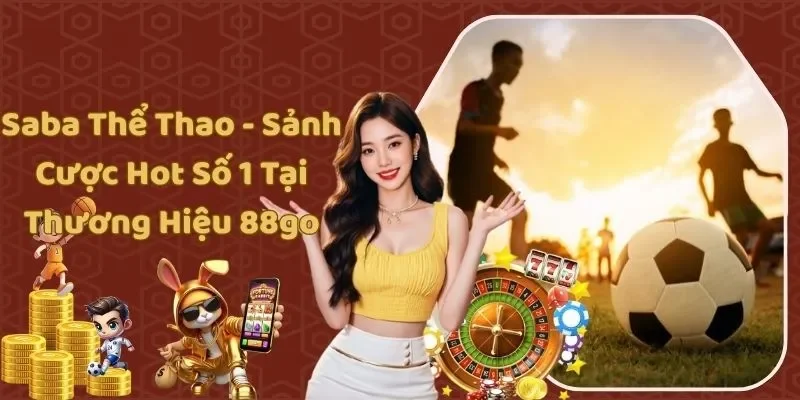 Saba Thể Thao - Sảnh Cược Hot Số 1 Tại Thương Hiệu 88GO