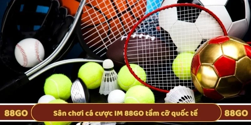 Sân chơi cá cược IM 88GO tầm cỡ quốc tế