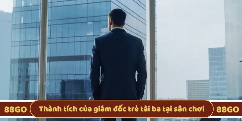 Thành tích của giám đốc trẻ tài ba của sân chơi