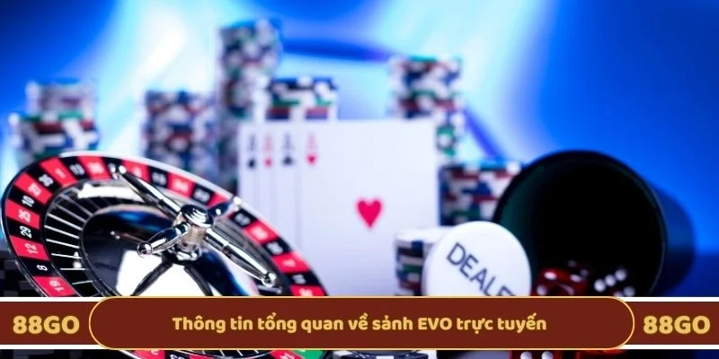 Thông tin tổng quan về sảnh EVO trực tuyến