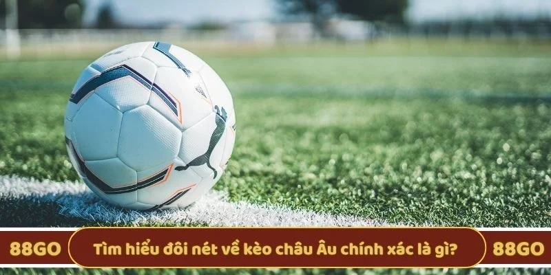 Tìm hiểu đôi nét về kèo châu Âu chính xác là gì?