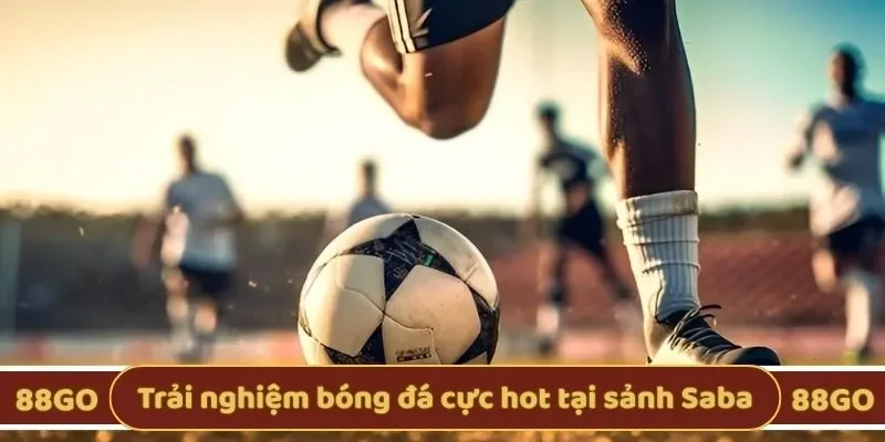 Trải nghiệm bóng đá cực hot tại sảnh Saba